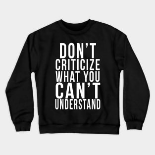 Don't criticize what you can't understand Crewneck Sweatshirt